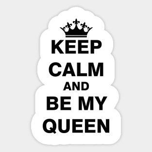 Keep Calm and Be My Queen Sticker